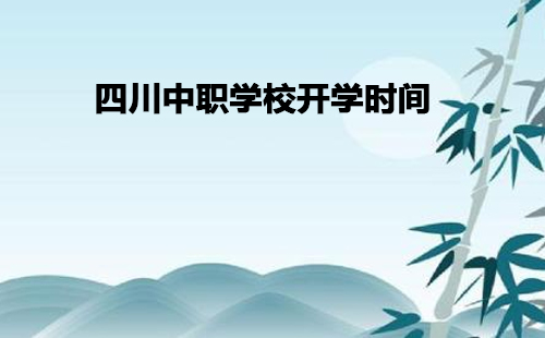 四川中職學校開學時間是什么時候？