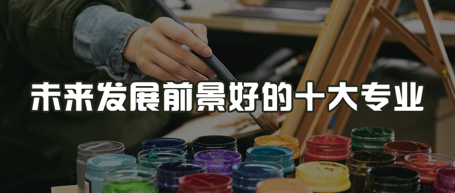 選擇大于努力！未來發(fā)展前景好的十大專業(yè)有哪些？選擇這些好專業(yè)才能好就業(yè)！